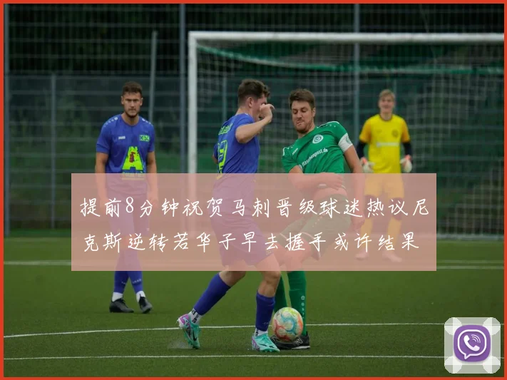 提前8分钟祝贺马刺晋级球迷热议尼克斯逆转若华子早去握手或许结果不同