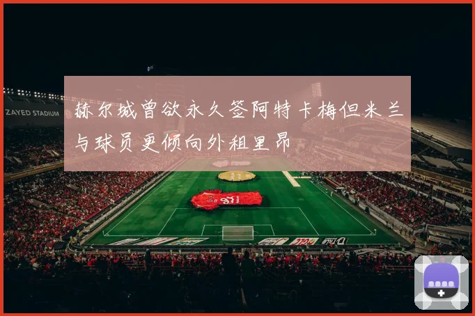 赫尔城曾欲永久签阿特卡梅但米兰与球员更倾向外租里昂